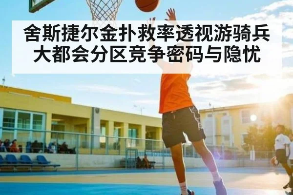 舍斯捷尔金扑救率透视游骑兵大都会分区竞争密码与隐忧